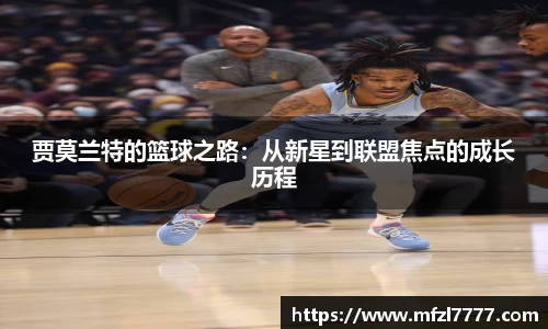 贾莫兰特的篮球之路：从新星到联盟焦点的成长历程
