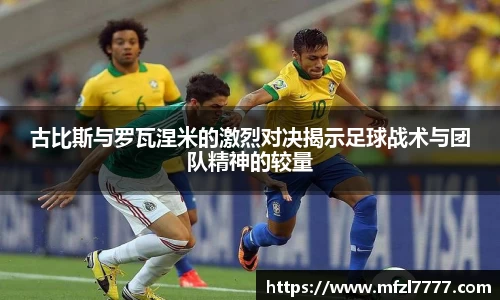 古比斯与罗瓦涅米的激烈对决揭示足球战术与团队精神的较量